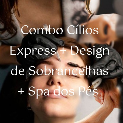 Combo Cílios Express • Design de Sobrancelhas • Spa dos Pés